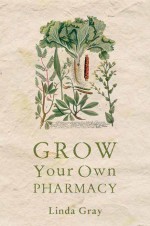 Grow Your Own Pharmacy - Linda Gray