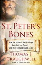 St. Peter's Bones: How the Relics of the First Pope Were Lost and Found . . . and Then Lost and Found Again - Thomas J. Craughwell