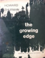 The Growing Edge: Sermons in Worship Patterns - Howard Thurman