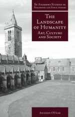 The Landscape of Humanity: Art, Culture and Society (St Andrews Studies in Philosophy and Public Affairs) - Anthony O'Hear