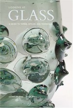 Looking at Glass: A Guide to Terms, Styles, and Techniques - Catherine Hess, Karol Wight, Karol B Wight