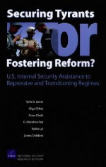 Securing Tyrants or Fostering Reform? U.S. Internal Security Assistance to Repressive and Transitioning Regimes - Seth G. Jones