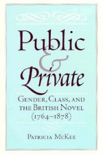 Public and Private: Gender, Class, and the British Novel (1764-1878) - Patricia McKee