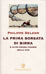 La prima sorsata di birra e altri piccoli piaceri della vita - Philippe Delerm, Leonella Prato Caruso