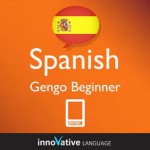 Learn Spanish - Gengo Beginner Spanish (Enhanced Version): Lessons 1-30 with Audio - Innovative Language