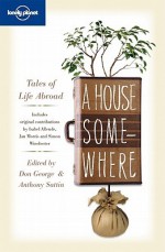 A House Somewhere: Tales Of Life Abroad - Don George, Anthony Sattin