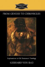 From Genesis to Chronicles: Explorations in Old Testament Theology - Gerhard von Rad, K.C. Hanson