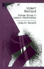 Violent Betrayal: Partner Abuse in Lesbian Relationships - Claire M. Renzetti