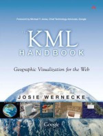 The KML Handbook: Geographic Visualization for the Web - Josie Wernecke, Michael T Jones