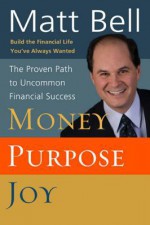 Money, Purpose, Joy: The Proven Path to Uncommon Financial Success - Matt Bell