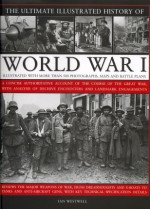 The Ultimate Illustrated History Of World War I Illustrated With More Than 500 Photographs, Maps And Battle Plans - Ian Westwell