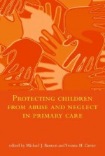 Protecting Children from Abuse and Neglect in Primary Care - Yvonne Carter, Michael Bannon