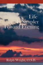 Life Is Simpler Toward Evening - Father Ralph Wright, Mary Ellen Jones, William Edward Mathis