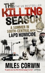 The Killing Season: A Summer in South-Central with LAPD Homicide - Miles Corwin