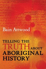 Telling the Truth About Aboriginal History - Bain Attwood