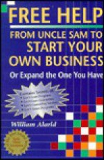 Free Help from Uncle Sam to Start Your Own Business (Or Expand the One You Have): Or Expand the One You Have - William Alarid, Gustav Berle