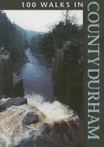 100 Walks in County Durham - Crowood Press UK, Charles Emett, John Bennington, Helen Blenkhorn, Brenda Whitelock, Crowood Press UK