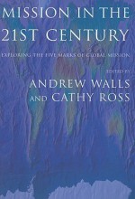 Mission In The Twenty-First Century: Exploring the Five Marks of Global Mission - Andrew Walls, Andrew F. Walls