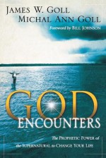 God Encounters: The Prophetic Power of the Supernatural to Change Your Life - James W. Goll