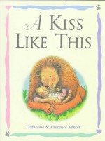 A Kiss Like This - Catherine Anholt, Laurence Anholt