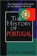 The History of Portugal: (The Greenwood Histories of the Modern Nations) - James M. Anderson