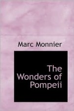 The Wonders of Pompeii - Marc Monnier