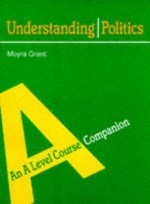 Understanding Politics: An A-Level Course Companion - Moyra Grant