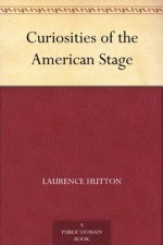 Curiosities of the American Stage - Laurence Hutton