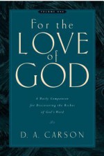 For the Love of God: A Daily Companion for Discovering the Riches of God's Word, Volume 1 - D.A. Carson