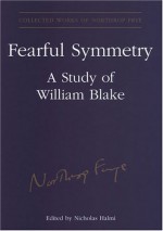 Fearful Symmetry: A Study of William Blake - Northrop Frye, Nicholas Halmi