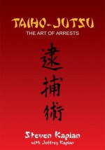 TAIHO-JUTSU : The Art of Arrests - Steven Kaplan