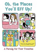 Oh, the Places You'll Eff Up: A Parody for Your Twenties - Joshua Miller, Patrick Casey, Gemma Correll