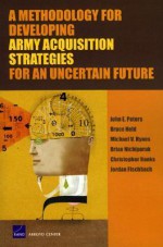 A Methodology for Developing Army Acquisition Strategies for an Uncertain Future - John E. Peters