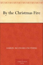 By the Christmas Fire - Samuel McChord Crothers