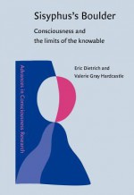 Sisyphus S Boulder: Consciousness and the Limits of the Knowable - Eric Dietrich, Valerie Gray Hardcastle