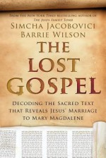 The Lost Gospel: Decoding the Sacred Text That Reveals Jesus' Marriage to Mary Magdalene - Simcha Jacobovichi, Barrie Wilson