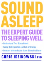 Sound Asleep: The Expert Guide to Sleeping Well - Chris Idzikowski