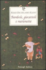 Bambole, giocattoli e marionette - Rainer Maria Rilke, Charles Baudelaire, Heinrich von Kleist, Leone Traverso