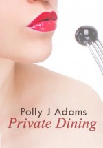 Private Dining: a story of feminine control, food and sex (You) - Polly J. Adams