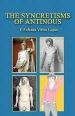 The Syncretisms of Antinous - P. Sufenas Virius Lupus