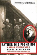 Rather Die Fighting: A Memoir of World War II - Frank Blaichman, Martin Gilbert