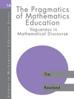 Pragmatics of Mathematics Education (Studies in Mathematics Education Series, 14) - Tim Rowland, Paul Ernest