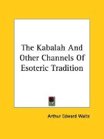 The Kabalah and Other Channels of Esoteric Tradition - Arthur Edward Waite