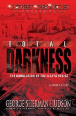 Total Darkness (G Street Chronicles Presents The Conclusion of The Lights Series) - George Sherman Hudson