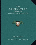 The Golden Star of Halich: A Tale of the Red Land in 1362 - Eric P. Kelly