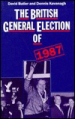 The British General Election Of 1987 - David Butler, Dennis Kavanagh