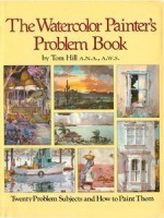 The Watercolor Painter's Problem Book - Tom Hill