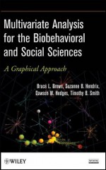 Multivariate Analysis for the Biobehavioral and Social Sciences: A Graphical Approach - Bruce L. Brown, Suzanne B. Hendrix, Dawson W. Hedges, Timothy B. Smith