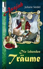 Die lebenden Träume - Assjah #1 - Leseprobe (German Edition) - Juliane Seidel, Tanja Meurer