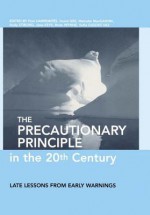 The Precautionary Principle in the 20th Century: Late Lessons from Early Warnings - Paul Harremoes, David Gee, Malcom Macgarvin